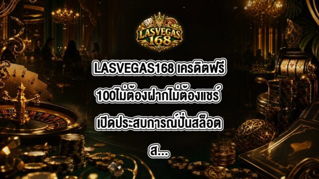 LASVEGAS168 เครดิตฟรี100ไม่ต้องฝากไม่ต้องแชร์
